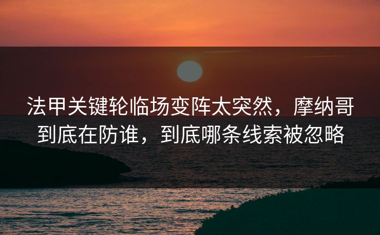 法甲关键轮临场变阵太突然，摩纳哥到底在防谁，到底哪条线索被忽略
