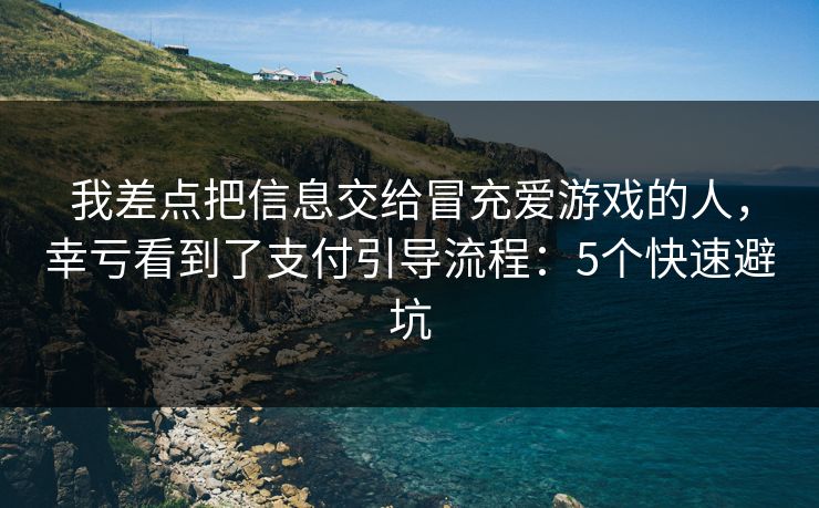 我差点把信息交给冒充爱游戏的人，幸亏看到了支付引导流程：5个快速避坑